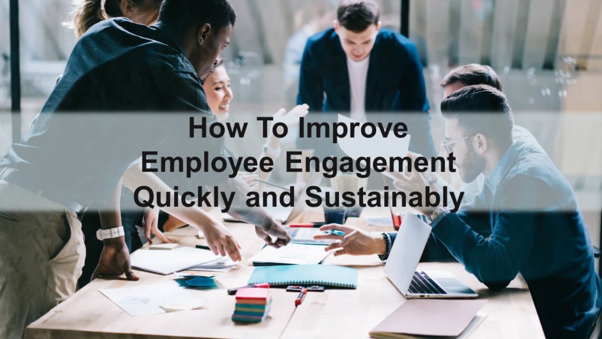 How to improve employee engagement quickly and sustainably.