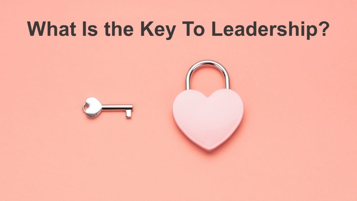 What Is the Key To Leadership Business Leadership Today